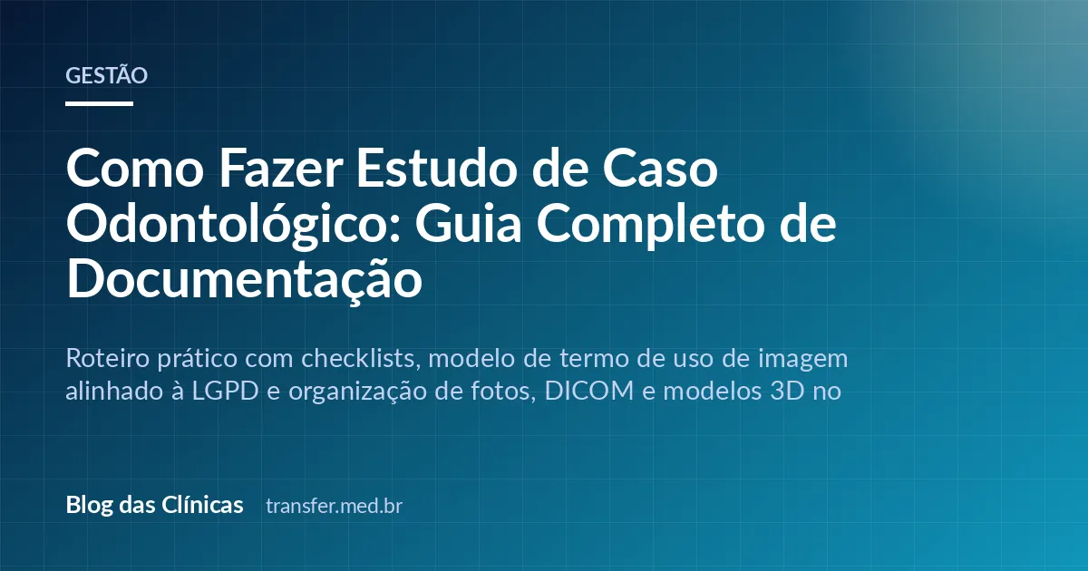 Como Fazer Estudo de Caso Odontológico: Guia Completo de Documentação
