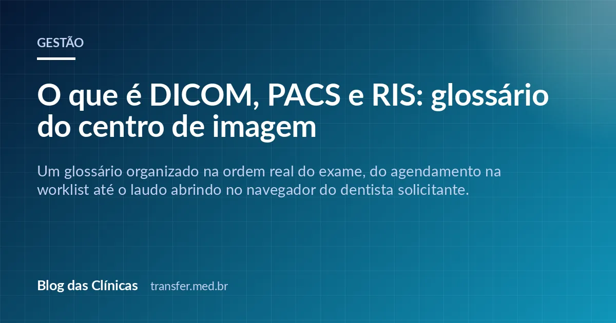 O que é DICOM, PACS e RIS: glossário do centro de imagem