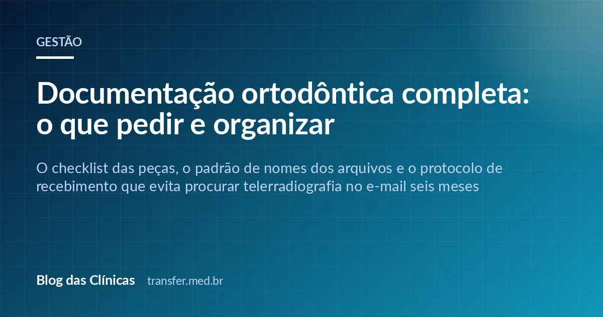 Documentação ortodôntica completa: o que pedir e organizar
