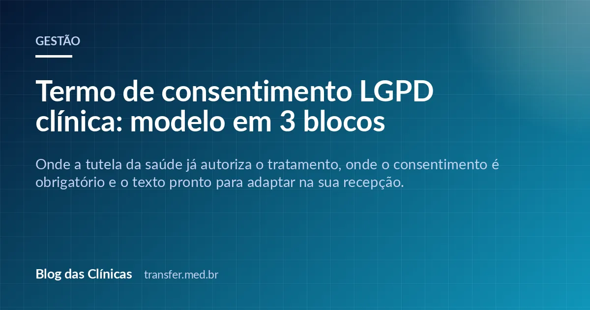 Termo de consentimento LGPD clínica: modelo em 3 blocos